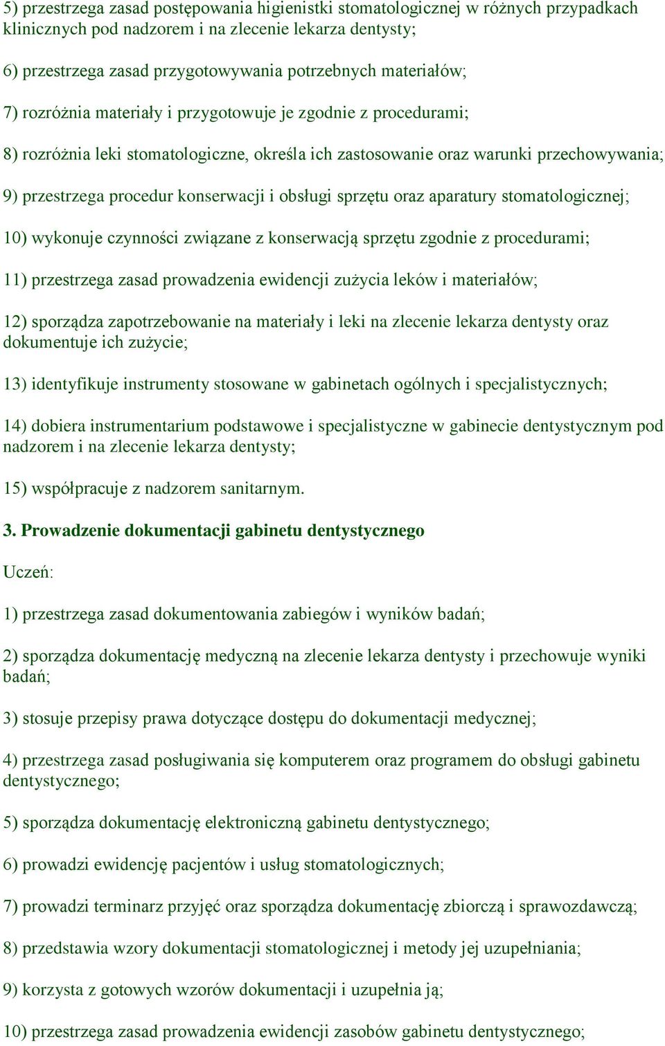 konserwacji i obsługi sprzętu oraz aparatury stomatologicznej; 10) wykonuje czynności związane z konserwacją sprzętu zgodnie z procedurami; 11) przestrzega zasad prowadzenia ewidencji zużycia leków i