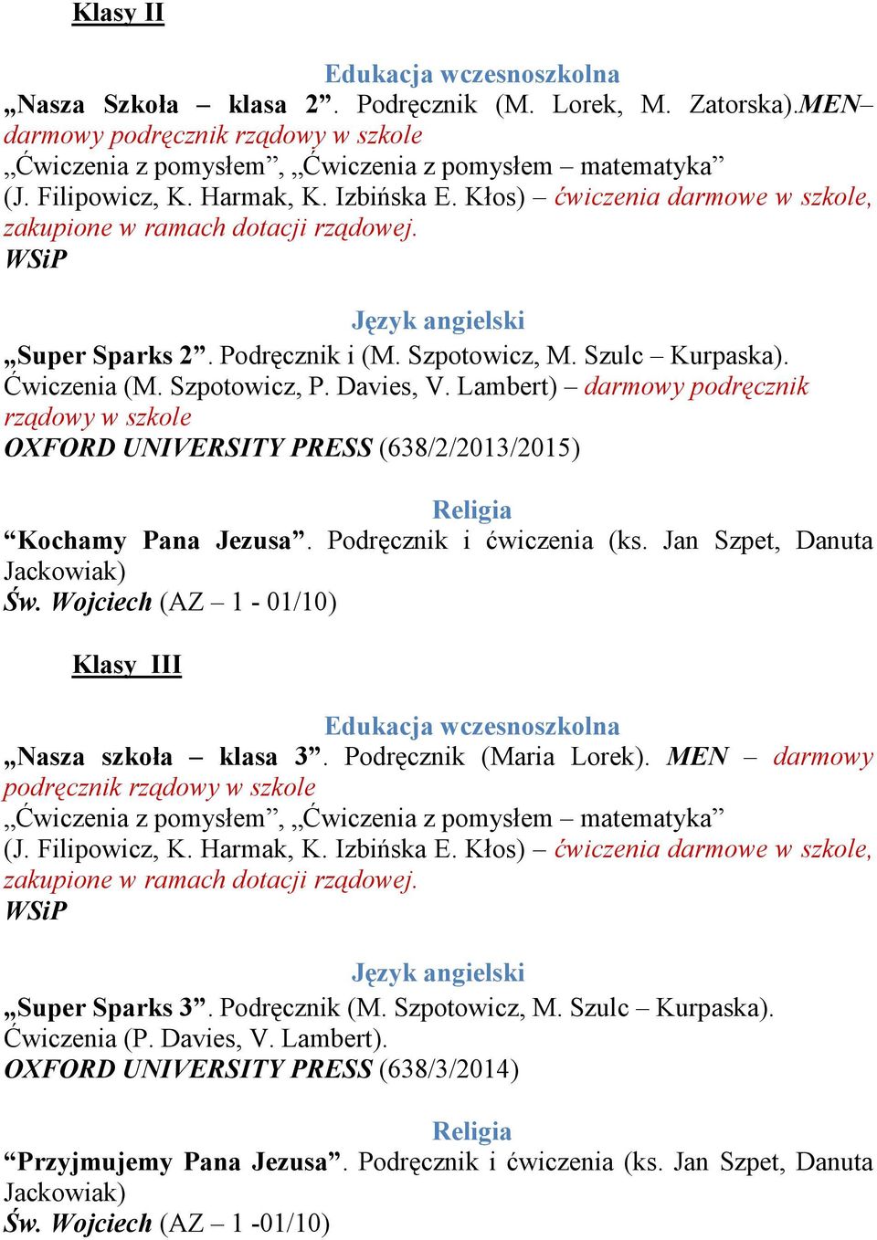 Szpotowicz, P. Davies, V. Lambert) darmowy podręcznik rządowy w szkole OXFORD UNIVERSITY PRESS (638/2/2013/2015) Kochamy Pana Jezusa. Podręcznik i ćwiczenia (ks. Jan Szpet, Danuta Jackowiak) Św.