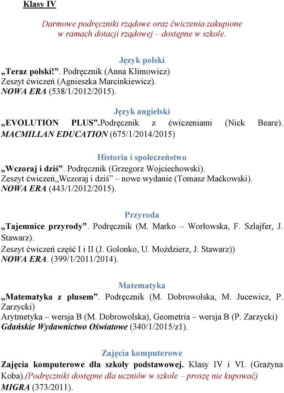 MACMILLAN EDUCATION (675/1/2014/2015) Historia i społeczeństwo Wczoraj i dziś. Podręcznik (Grzegorz Wojciechowski). Zeszyt ćwiczeń Wczoraj i dziś nowe wydanie (Tomasz Maćkowski).