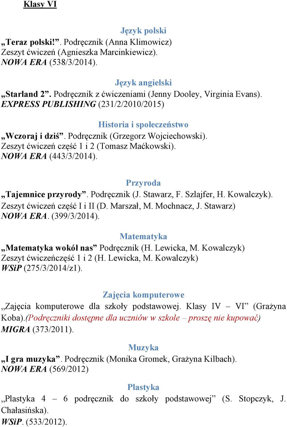 Przyroda Tajemnice przyrody. Podręcznik (J. Stawarz, F. Szlajfer, H. Kowalczyk). Zeszyt ćwiczeń część I i II (D. Marszał, M. Mochnacz, J. Stawarz) NOWA ERA. (399/3/2014).