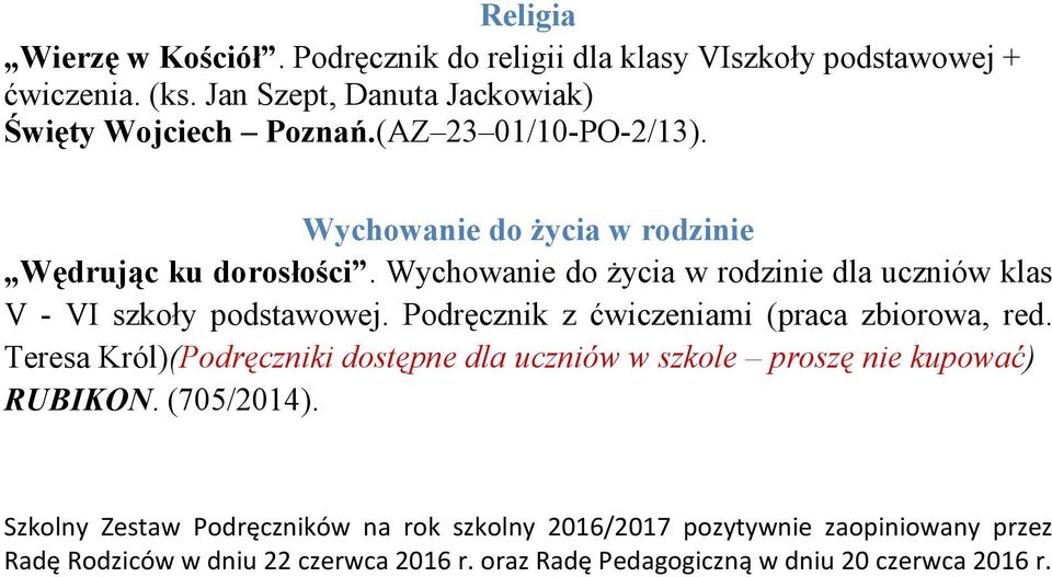 Podręcznik z ćwiczeniami (praca zbiorowa, red. Teresa Król)(Podręczniki dostępne dla uczniów w szkole proszę nie kupować) RUBIKON. (705/2014).