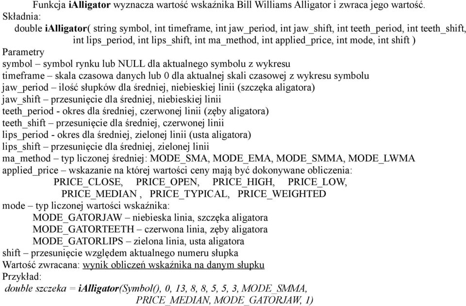 mode, int shift ) Parametry symbol symbol rynku lub NULL dla aktualnego symbolu z wykresu timeframe skala czasowa danych lub 0 dla aktualnej skali czasowej z wykresu symbolu jaw_period ilość słupków