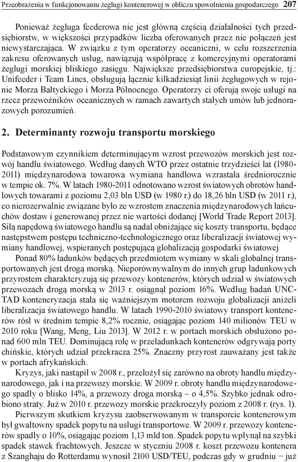 W związku z tym operatorzy oceaniczni, w celu rozszerzenia zakresu oferowanych usług, nawiązują współpracę z komercyjnymi operatorami żeglugi morskiej bliskiego zasięgu.