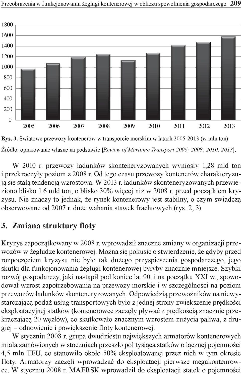 przewozy ładunków skonteneryzowanych wyniosły 1,28 mld ton i przekroczyły poziom z 2008 r. Od tego czasu przewozy kontenerów charakteryzują się stałą tendencją wzrostową. W 2013 r.