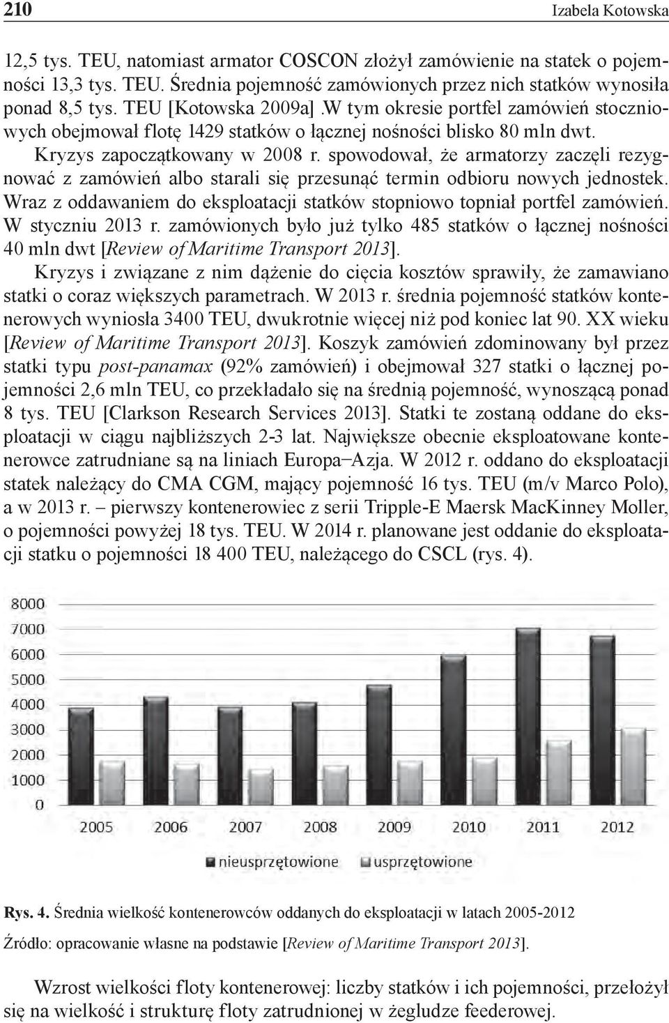 spowodował, że armatorzy zaczęli rezygnować z zamówień albo starali się przesunąć termin odbioru nowych jednostek. Wraz z oddawaniem do eksploatacji statków stopniowo topniał portfel zamówień.