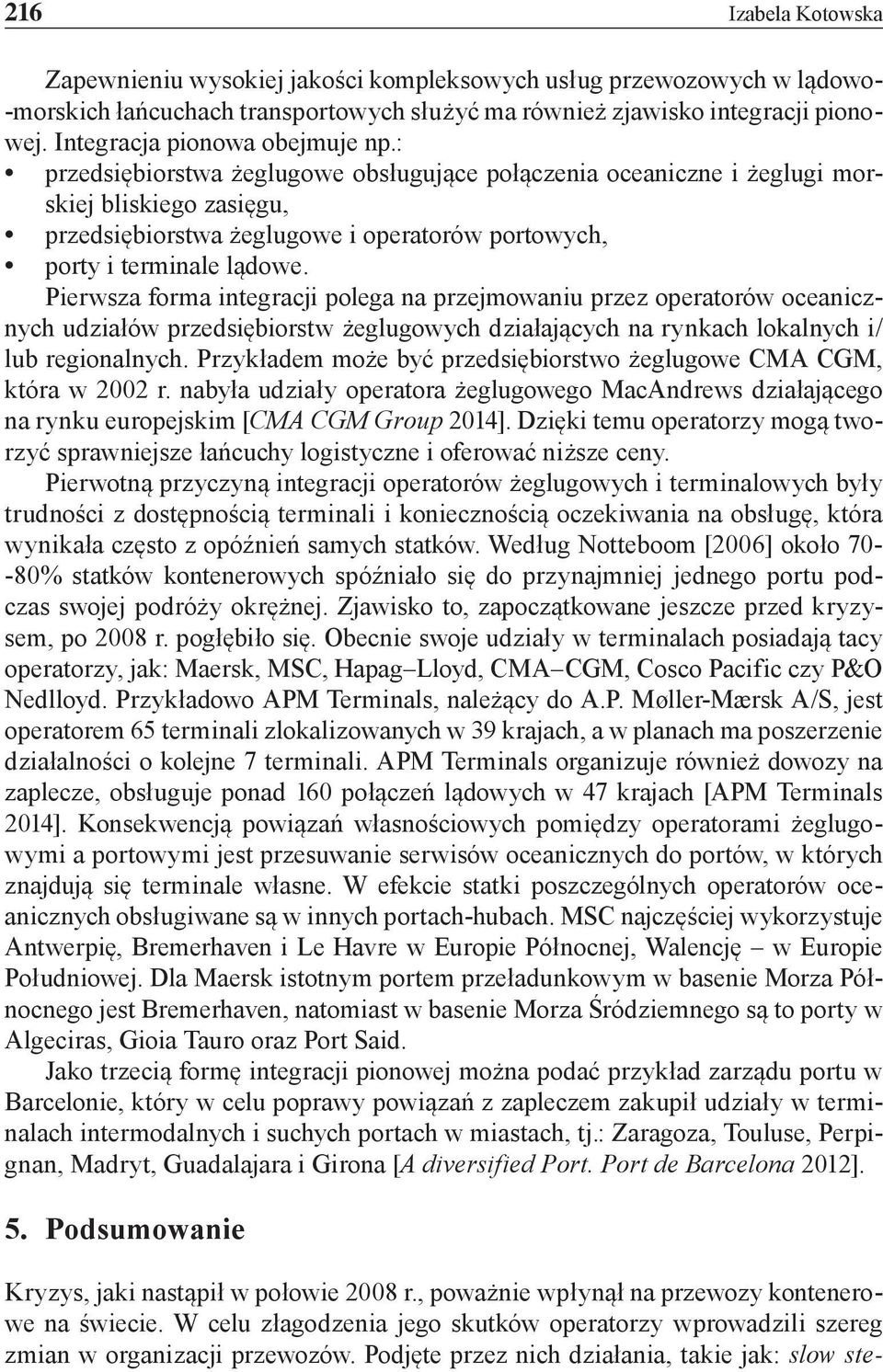 : przedsiębiorstwa żeglugowe obsługujące połączenia oceaniczne i żeglugi morskiej bliskiego zasięgu, przedsiębiorstwa żeglugowe i operatorów portowych, porty i terminale lądowe.