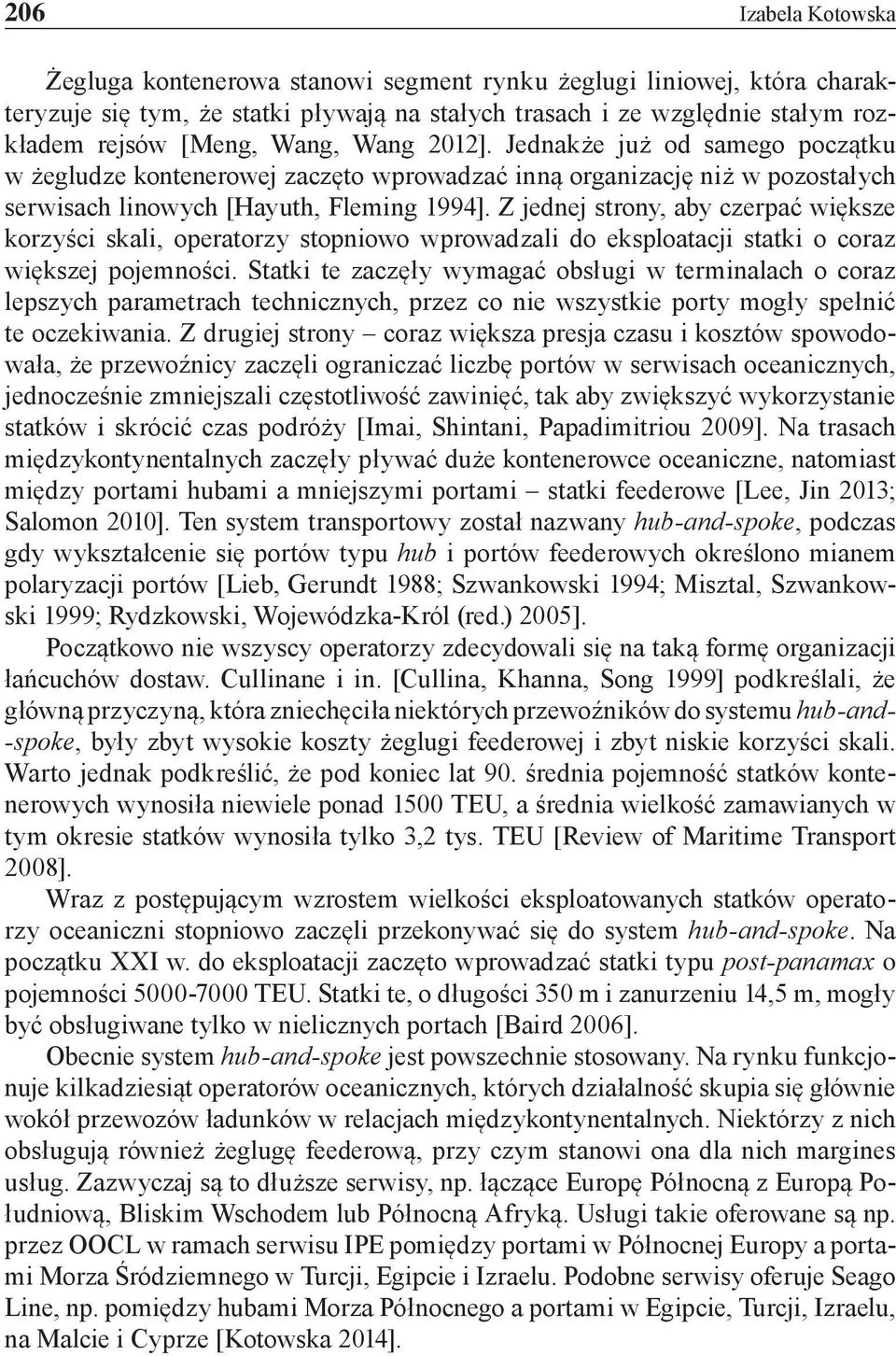 Z jednej strony, aby czerpać większe korzyści skali, operatorzy stopniowo wprowadzali do eksploatacji statki o coraz większej pojemności.