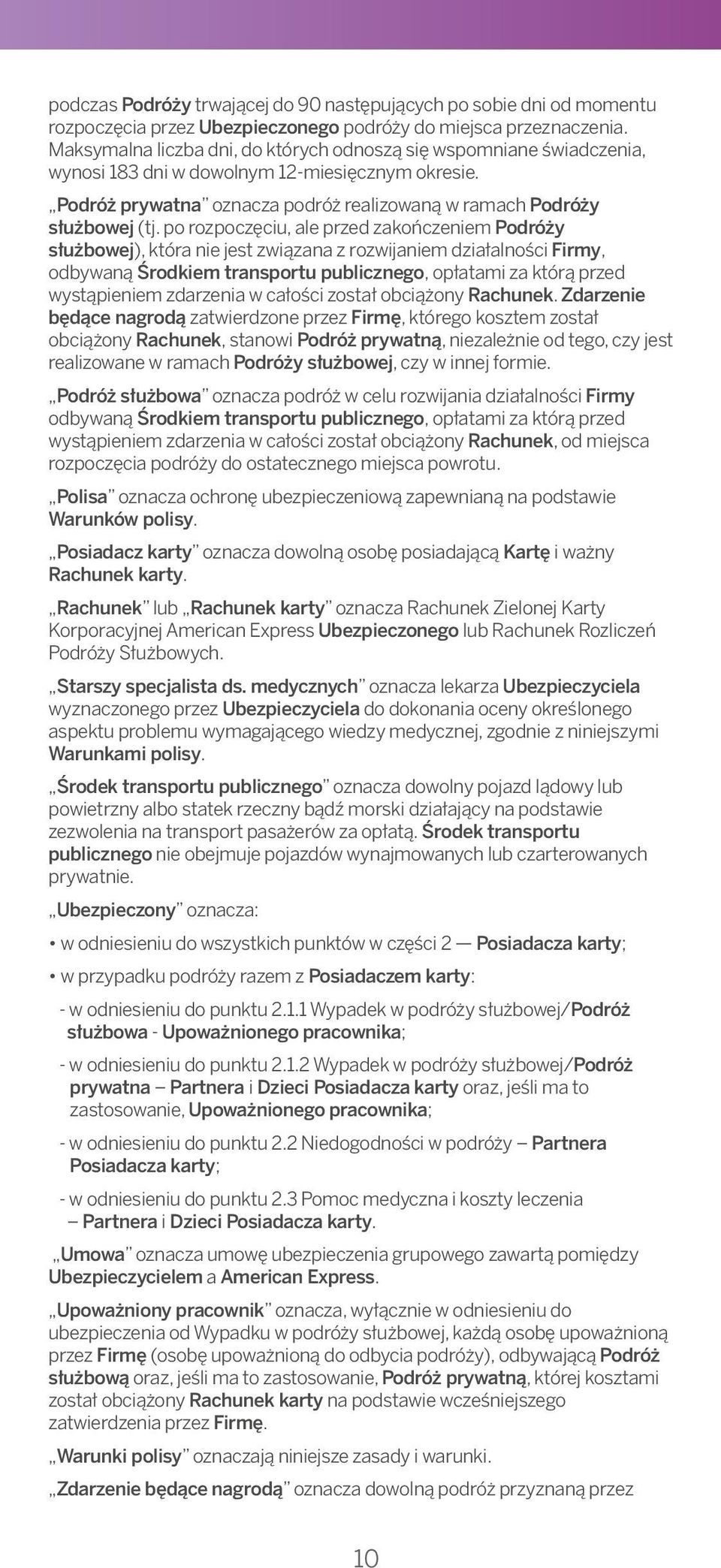 1080001001 liczba dni, ordo których odnoszą się wspomniane świadczenia, wynosi 183 dni w dowolnym 12-miesięcznym okresie.