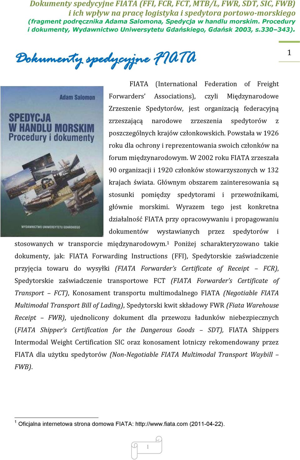 W 2002 roku FIATA zrzeszała 90 organizacji i 1920 członków stowarzyszonych w 132 krajach świata. Głównym obszarem zainteresowania są stosunki pomiędzy spedytorami i przewoźnikami, głównie morskimi.