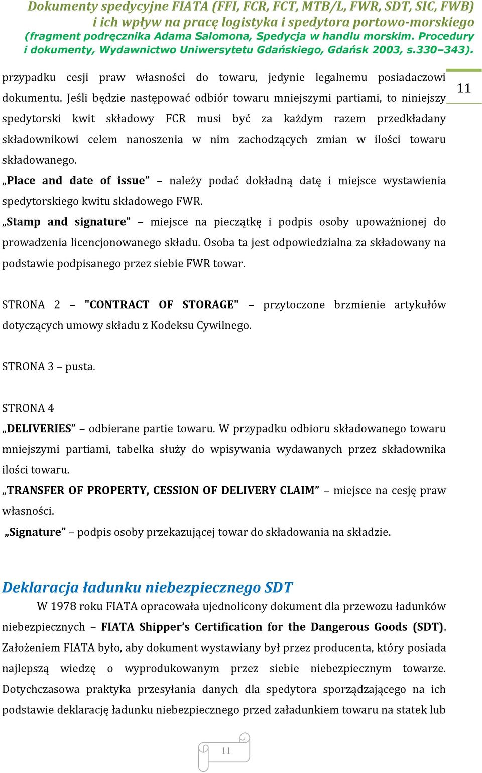 ilości towaru składowanego. Place and date of issue należy podać dokładną datę i miejsce wystawienia spedytorskiego kwitu składowego FWR.