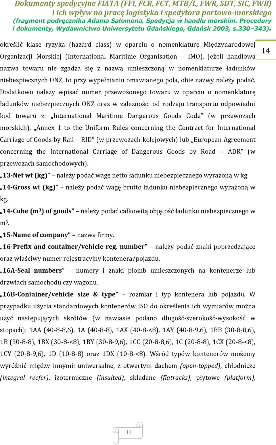 Dodatkowo należy wpisać numer przewożonego towaru w oparciu o nomenklaturę ładunków niebezpiecznych ONZ oraz w zależności od rodzaju transportu odpowiedni kod towaru z: International Maritime