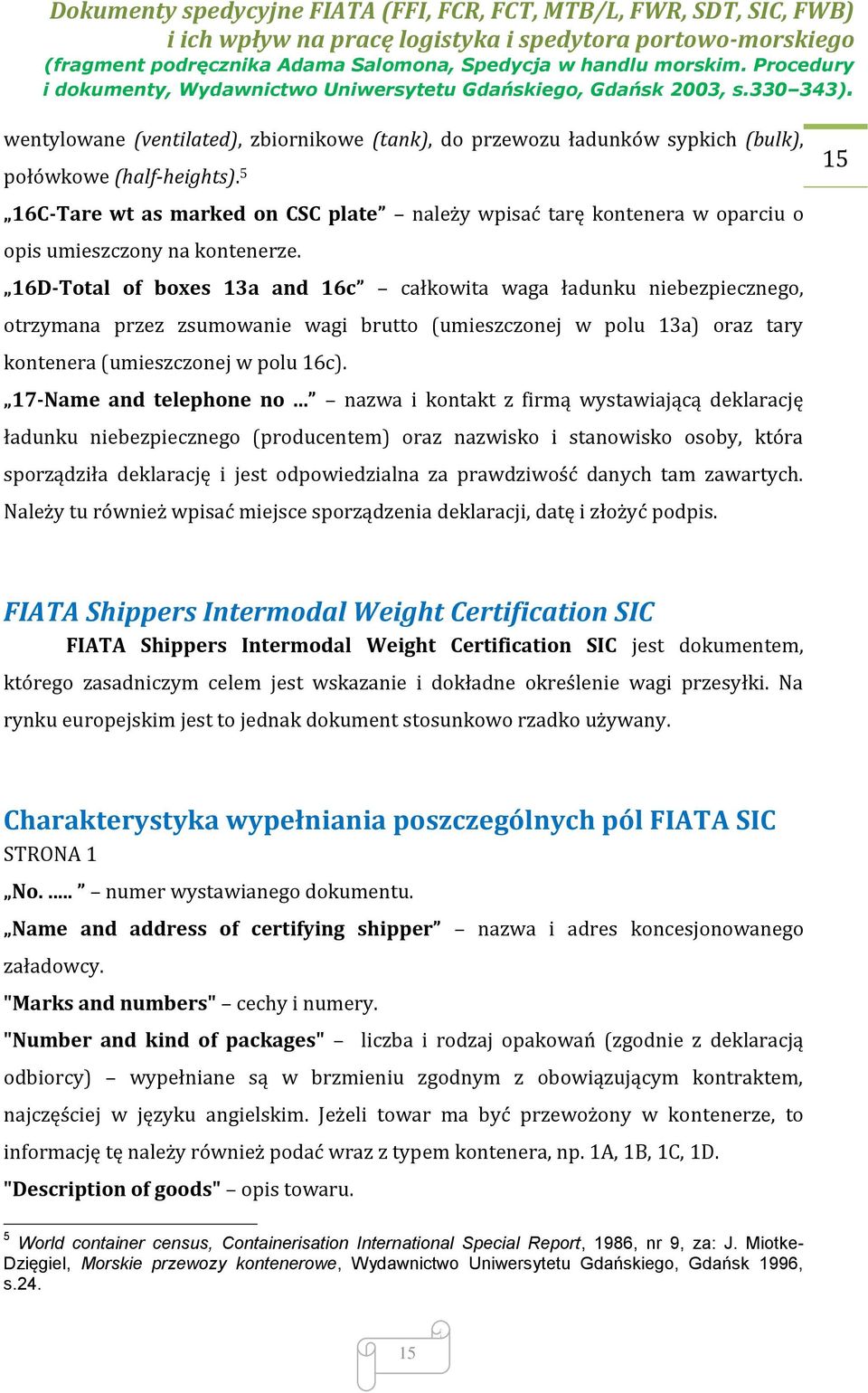 16D-Total of boxes 13a and 16c całkowita waga ładunku niebezpiecznego, otrzymana przez zsumowanie wagi brutto (umieszczonej w polu 13a) oraz tary kontenera (umieszczonej w polu 16c).