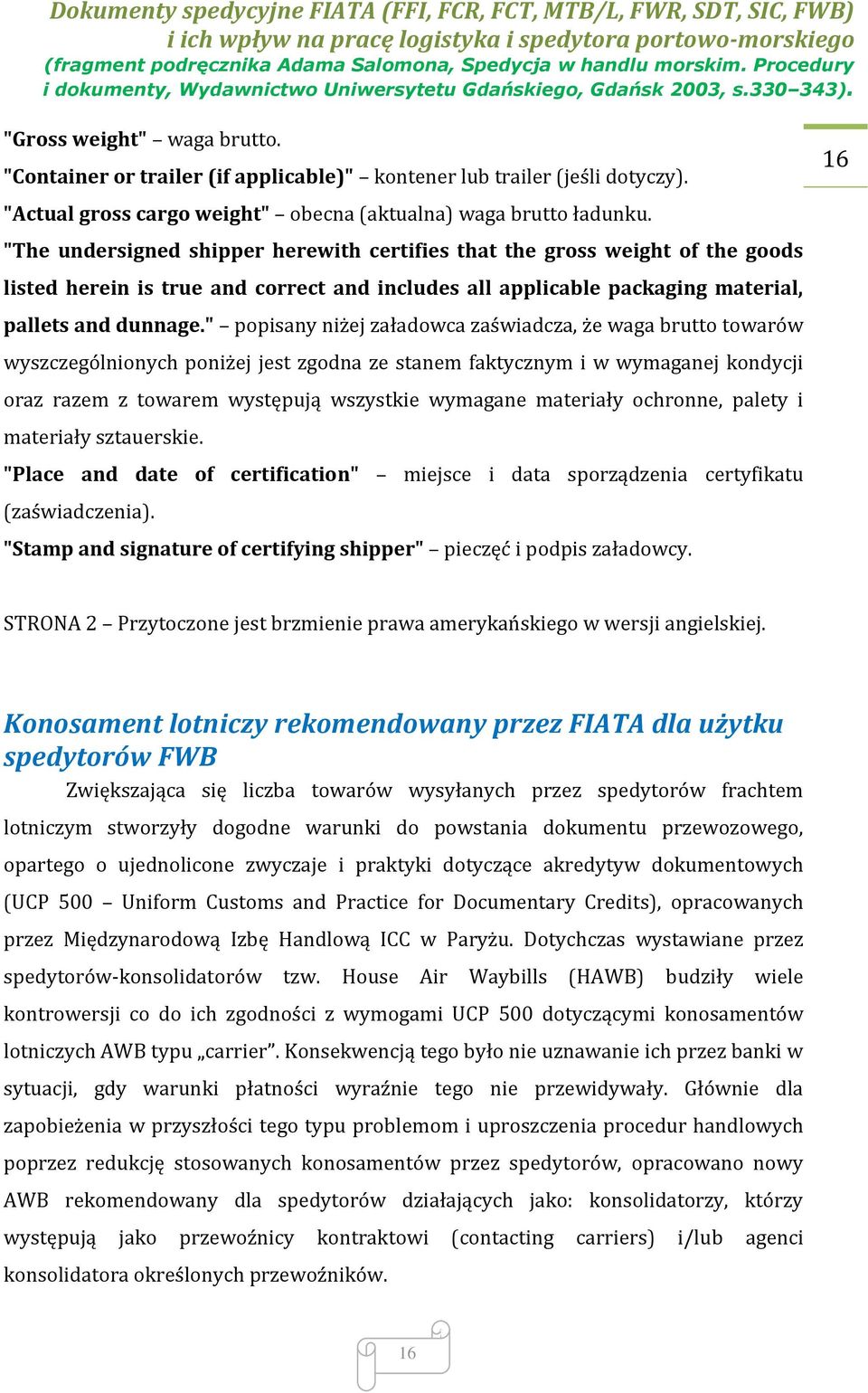 " popisany niżej załadowca zaświadcza, że waga brutto towarów wyszczególnionych poniżej jest zgodna ze stanem faktycznym i w wymaganej kondycji oraz razem z towarem występują wszystkie wymagane