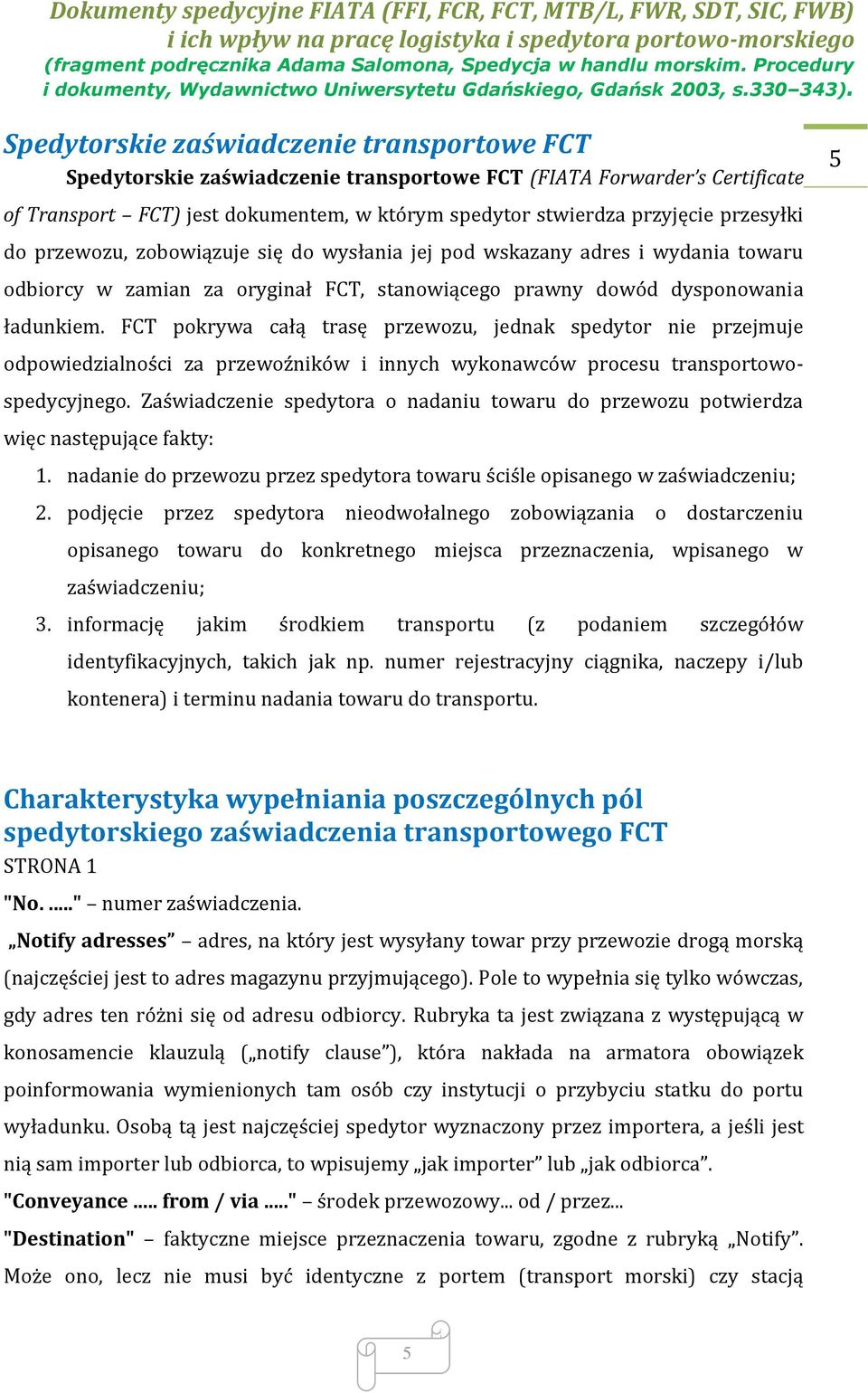 FCT pokrywa całą trasę przewozu, jednak spedytor nie przejmuje odpowiedzialności za przewoźników i innych wykonawców procesu transportowospedycyjnego.