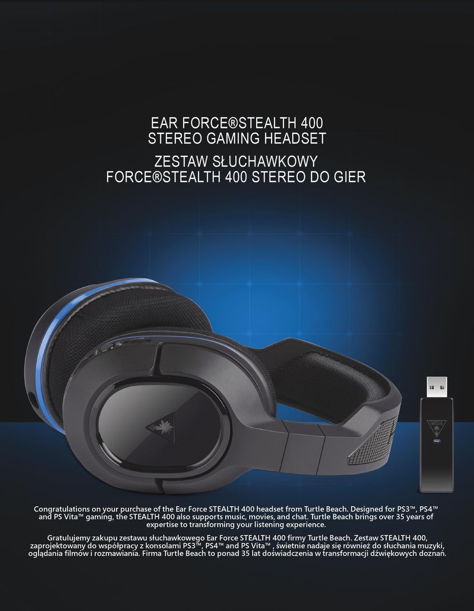 Turtle Beach brings over 35 years of expertise to transforming your listening experience. Gratulujemy zakupu zestawu słuchawkowego Ear Force STEALTH 400 firmy Turtle Beach.