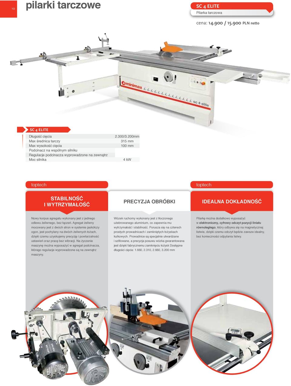 200mm 315 mm 100 mm 4 kw toptech toptech STABILNOŚĆ I WYTRZYMAŁOŚĆ PRECYZJA OBRÓBKI IDEALNA DOKŁADNOŚĆ Nowy korpus agregatu wykonany jest z jednego odlewu żeliwnego, bez łączeń.