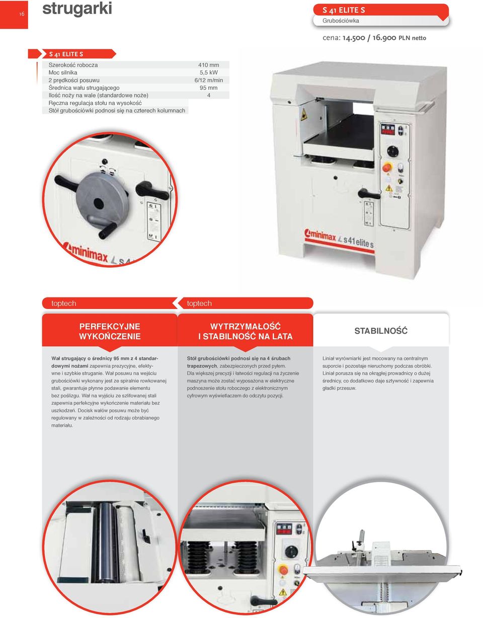podnosi się na czterech kolumnach 410 mm 5,5 kw 6/12 m/min 95 mm 4 toptech toptech PERFEKCYJNE WYKOŃCZENIE WYTRZYMAŁOŚĆ I STABILNOŚĆ NA LATA STABILNOŚĆ Wał strugający o średnicy 95 mm z 4