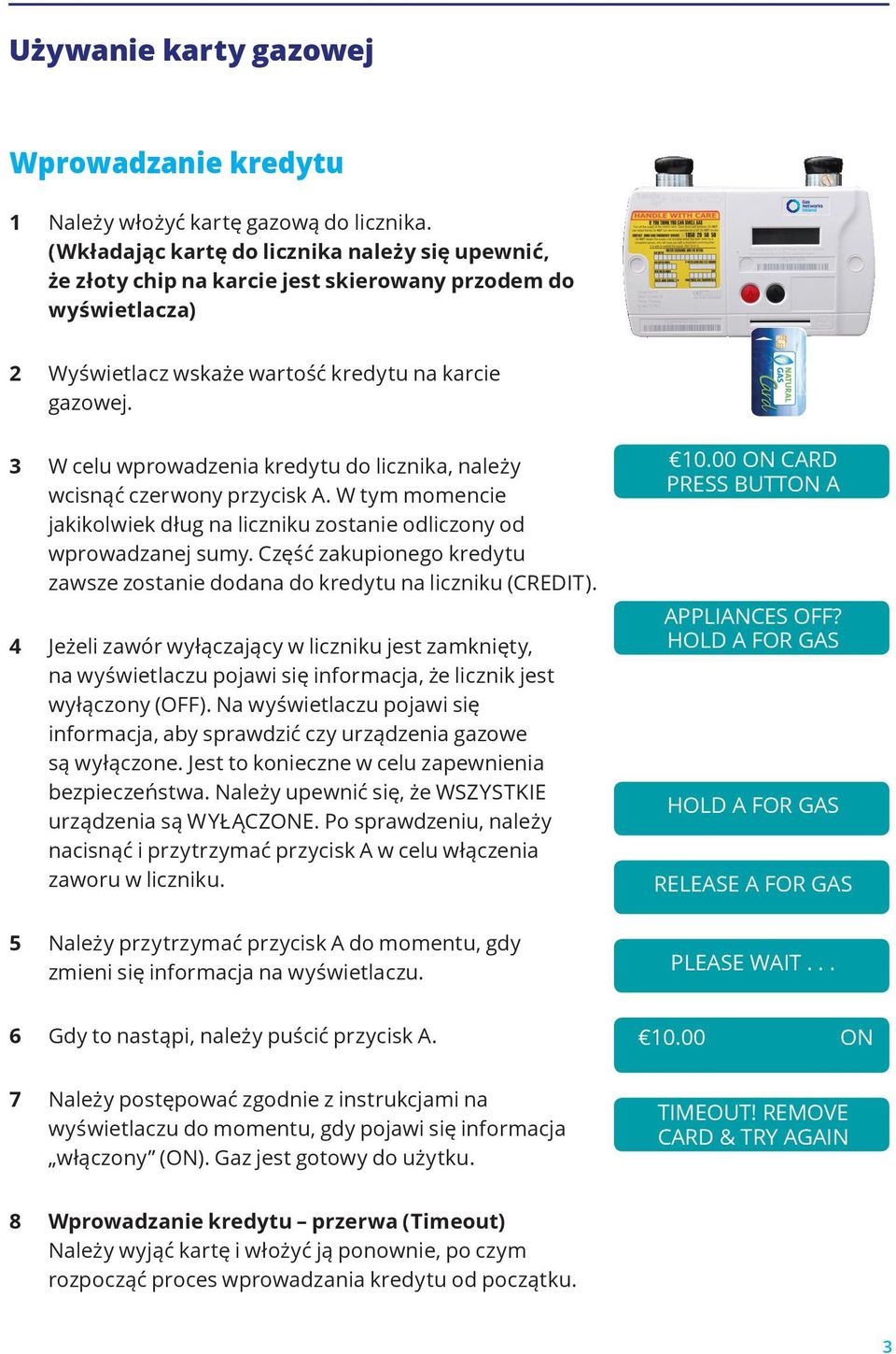 3 W celu wprowadzenia kredytu do licznika, należy wcisnąć czerwony przycisk A. W tym momencie jakikolwiek dług na liczniku zostanie odliczony od wprowadzanej sumy.