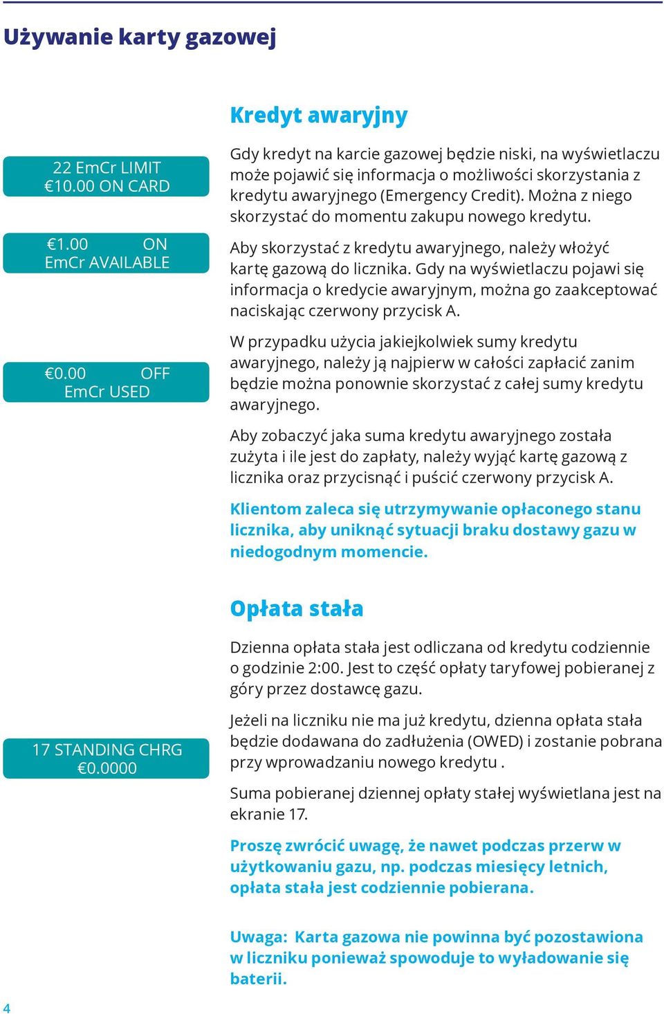 Można z niego skorzystać do momentu zakupu nowego kredytu. Aby skorzystać z kredytu awaryjnego, należy włożyć kartę gazową do licznika.