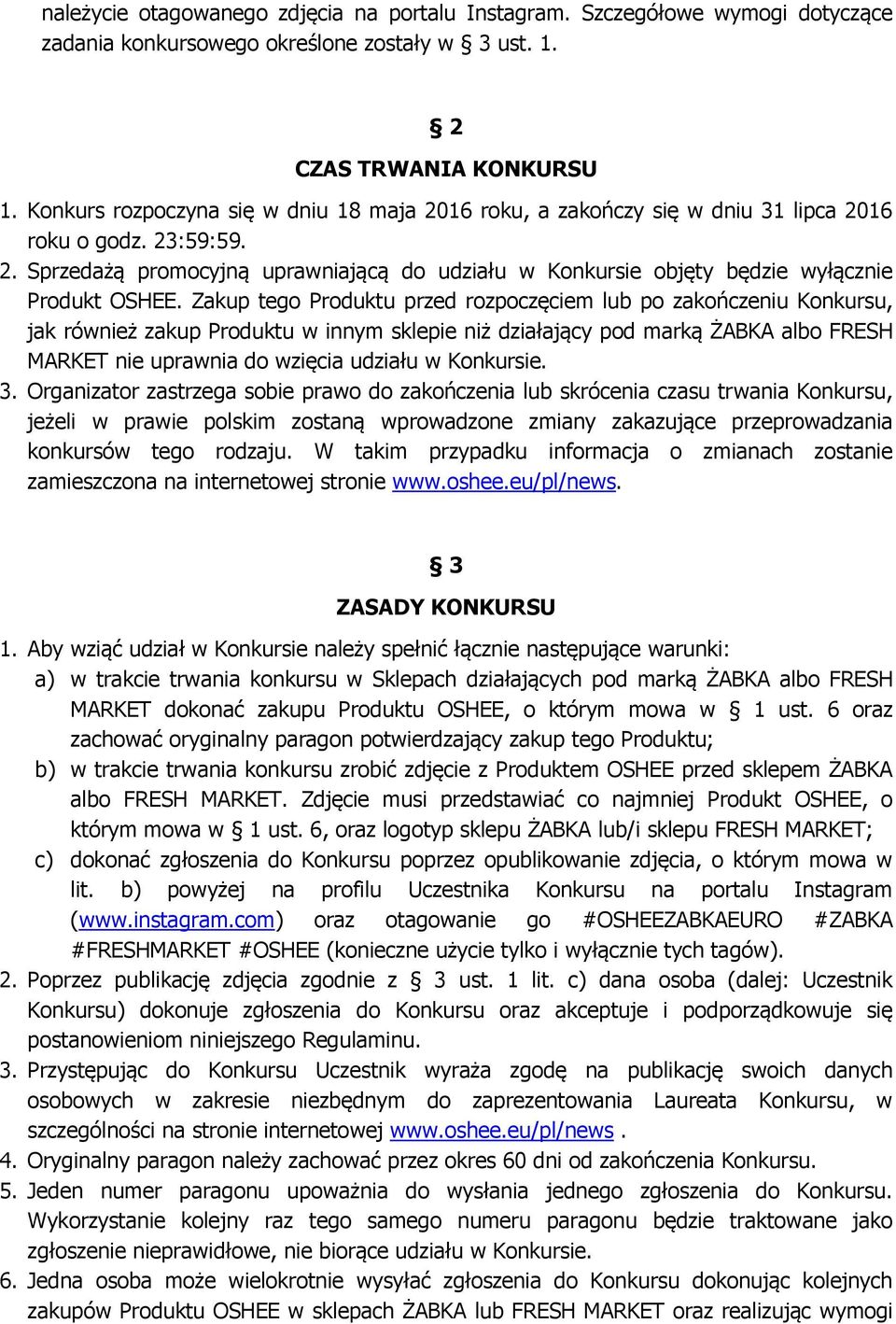 Zakup tego Produktu przed rozpoczęciem lub po zakończeniu Konkursu, jak również zakup Produktu w innym sklepie niż działający pod marką ŻABKA albo FRESH MARKET nie uprawnia do wzięcia udziału w