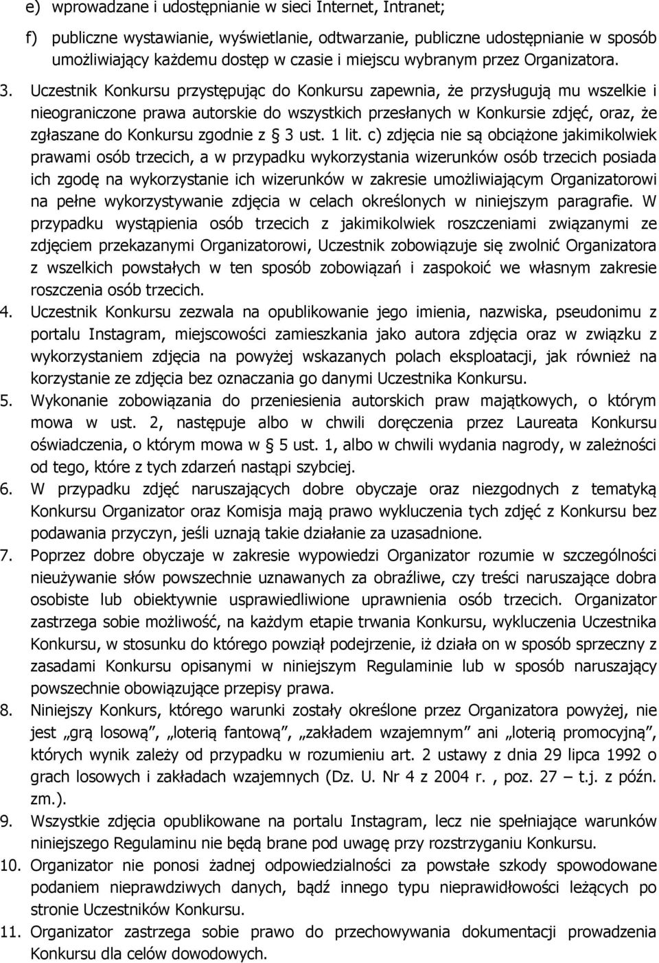 Uczestnik Konkursu przystępując do Konkursu zapewnia, że przysługują mu wszelkie i nieograniczone prawa autorskie do wszystkich przesłanych w Konkursie zdjęć, oraz, że zgłaszane do Konkursu zgodnie z