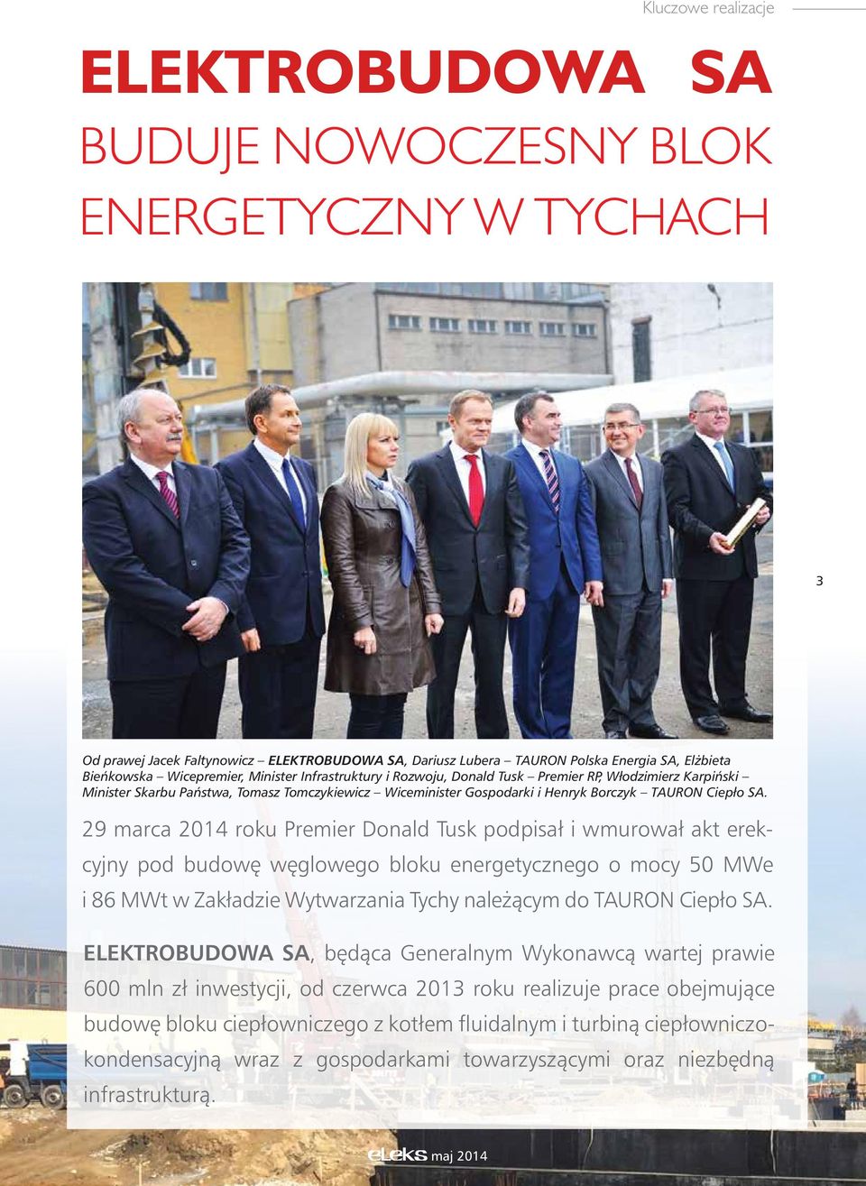 29 marca 2014 roku Premier Donald Tusk podpisał i wmurował akt erekcyjny pod budow w glowego bloku energetycznego o mocy 50 MWe i 86 MWt w Zakładzie Wytwarzania Tychy nale àcym do TAURON Ciepło SA.