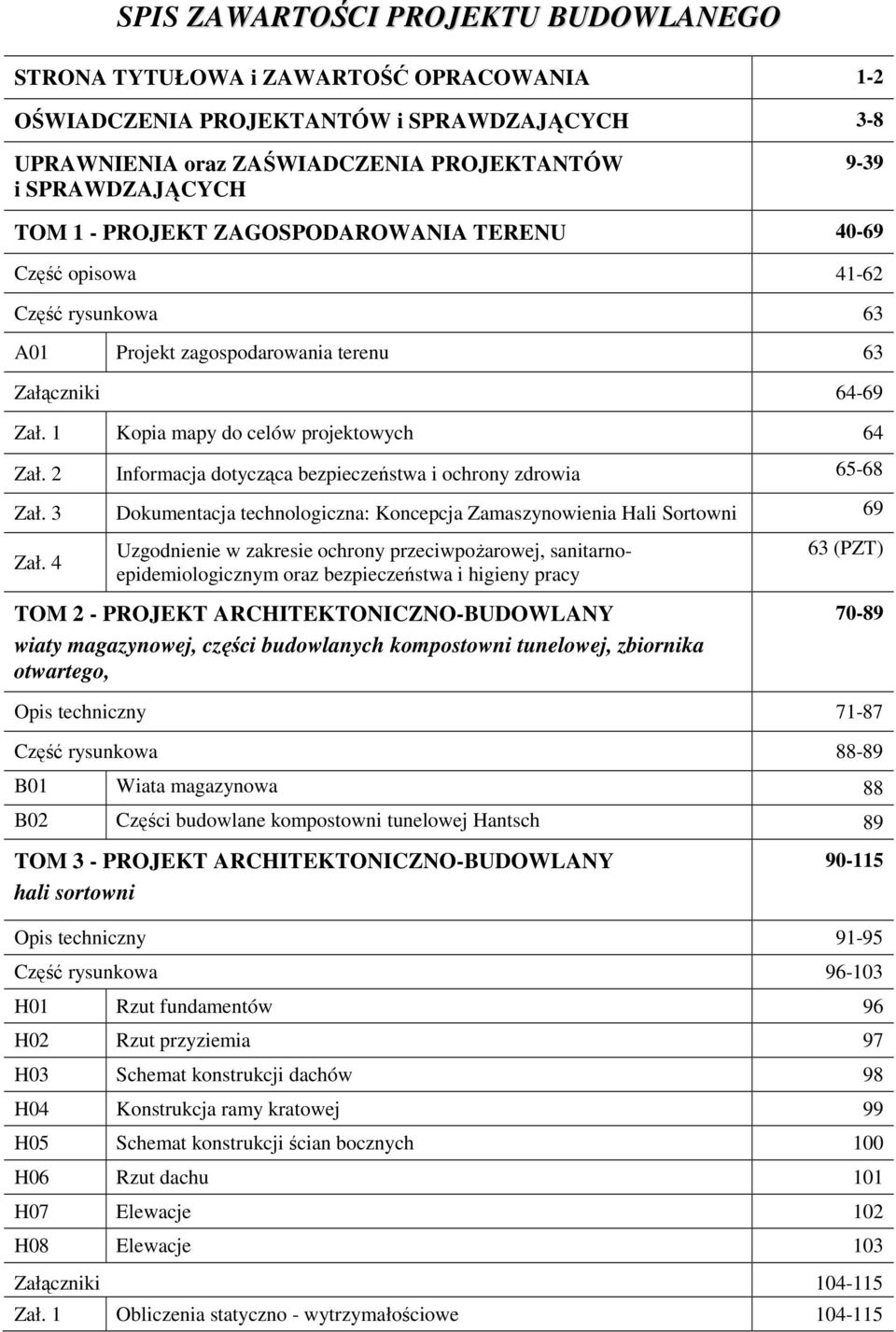 2 Informacja dotycząca bezpieczeństwa i ochrony zdrowia 65-68 Zał. 3 Dokumentacja technologiczna: Koncepcja Zamaszynowienia Hali Sortowni 69 Zał.