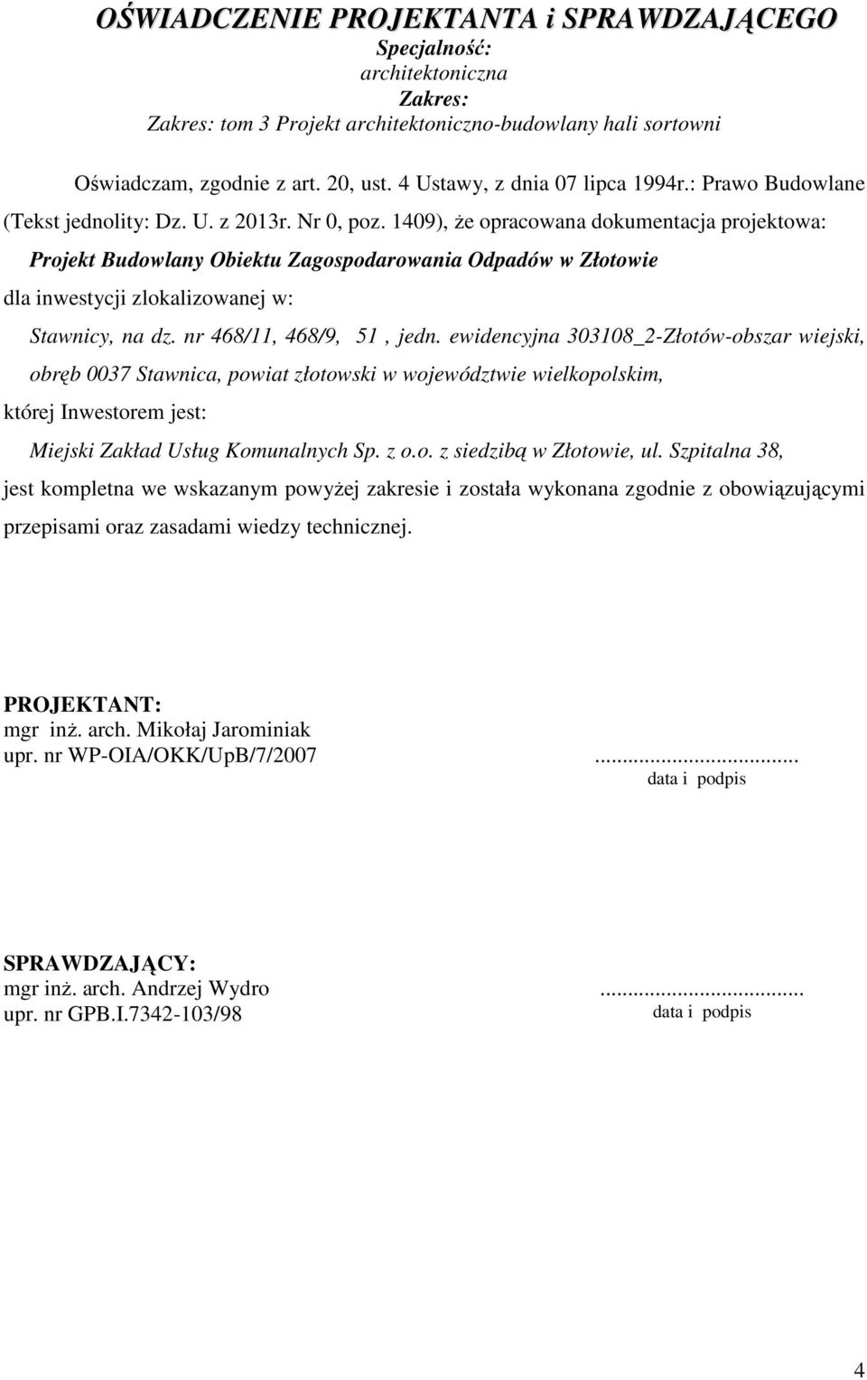 1409), Ŝe opracowana dokumentacja projektowa: Projekt Budowlany Obiektu Zagospodarowania Odpadów w Złotowie dla inwestycji zlokalizowanej w: Stawnicy, na dz. nr 468/11, 468/9, 51, jedn.