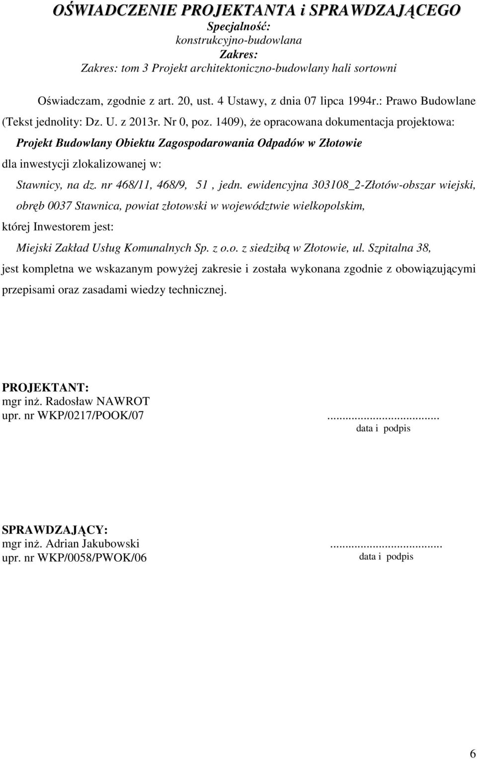 1409), Ŝe opracowana dokumentacja projektowa: Projekt Budowlany Obiektu Zagospodarowania Odpadów w Złotowie dla inwestycji zlokalizowanej w: Stawnicy, na dz. nr 468/11, 468/9, 51, jedn.