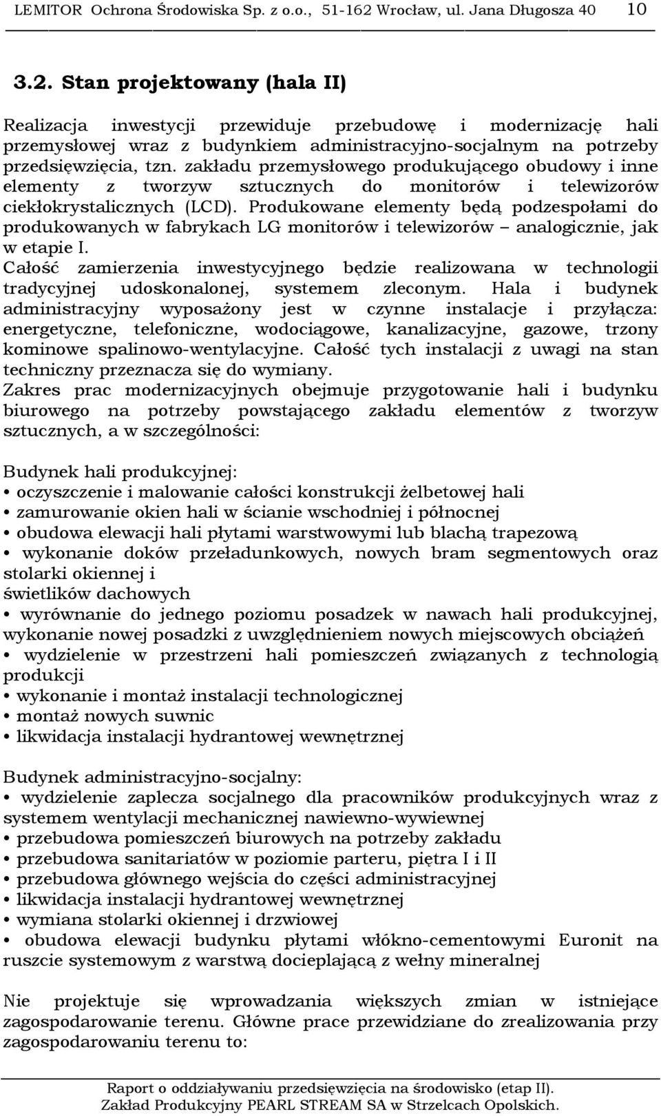 Stan projektowany (hala II) Realizacja inwestycji przewiduje przebudowę i modernizację hali przemysłowej wraz z budynkiem administracyjno-socjalnym na potrzeby przedsięwzięcia, tzn.