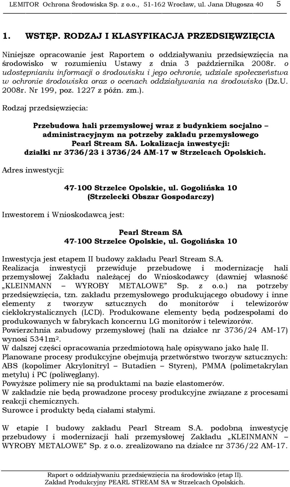 o udostępnianiu informacji o środowisku i jego ochronie, udziale społeczeństwa w ochronie środowiska oraz o ocenach oddziaływania na środowisko (Dz.U. 2008r. Nr 199, poz. 1227 z późn. zm.).