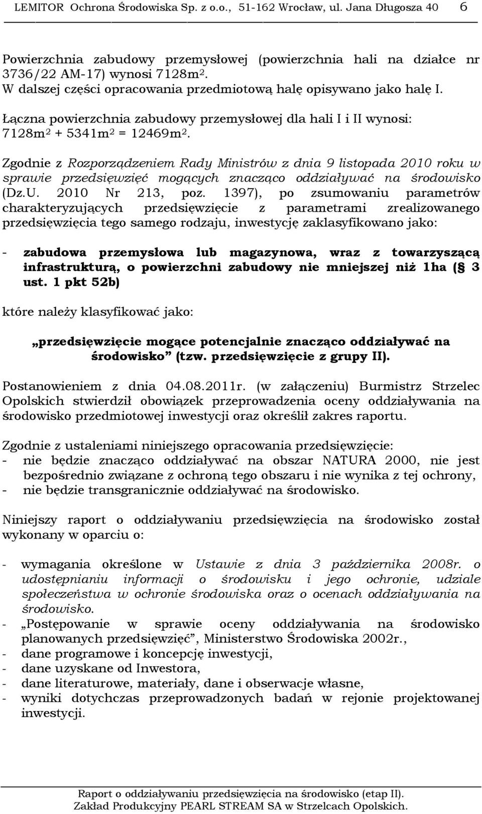 Zgodnie z Rozporządzeniem Rady Ministrów z dnia 9 listopada 2010 roku w sprawie przedsięwzięć mogących znacząco oddziaływać na środowisko (Dz.U. 2010 Nr 213, poz.