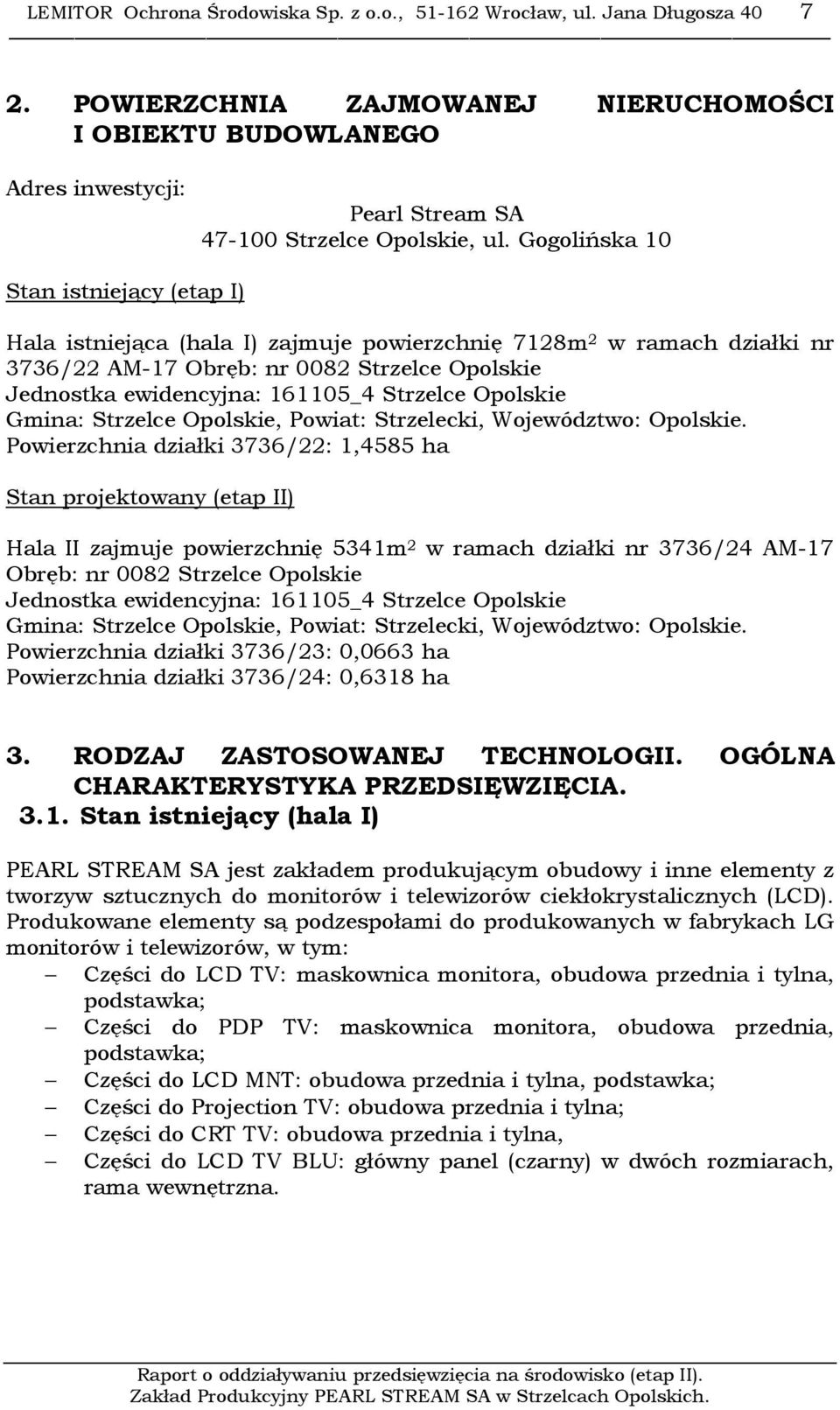 Gogolińska 10 Stan istniejący (etap I) Hala istniejąca (hala I) zajmuje powierzchnię 7128m 2 w ramach działki nr 3736/22 AM-17 Obręb: nr 0082 Strzelce Opolskie Jednostka ewidencyjna: 161105_4