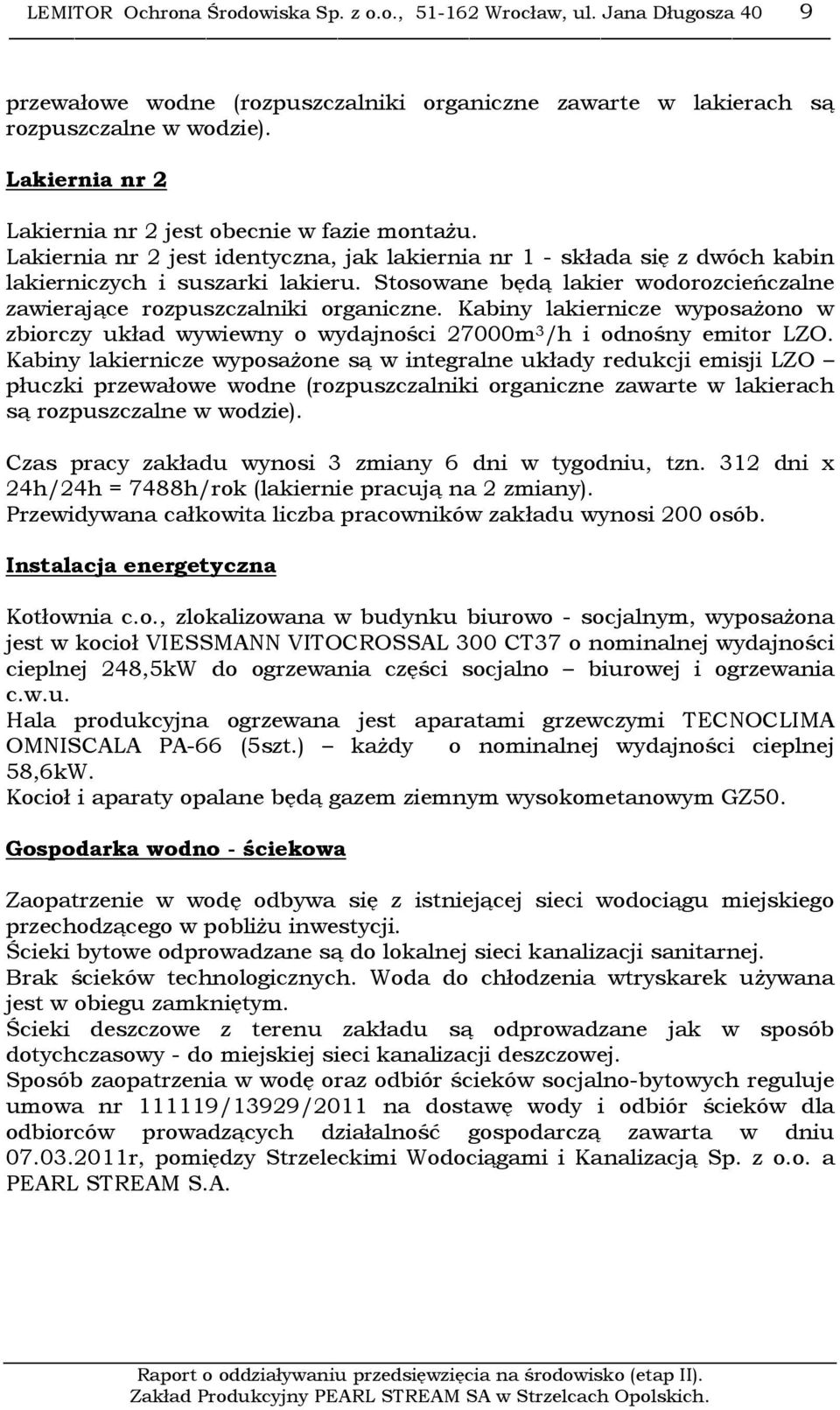 Stosowane będą lakier wodorozcieńczalne zawierające rozpuszczalniki organiczne. Kabiny lakiernicze wyposaŝono w zbiorczy układ wywiewny o wydajności 27000m 3 /h i odnośny emitor LZO.