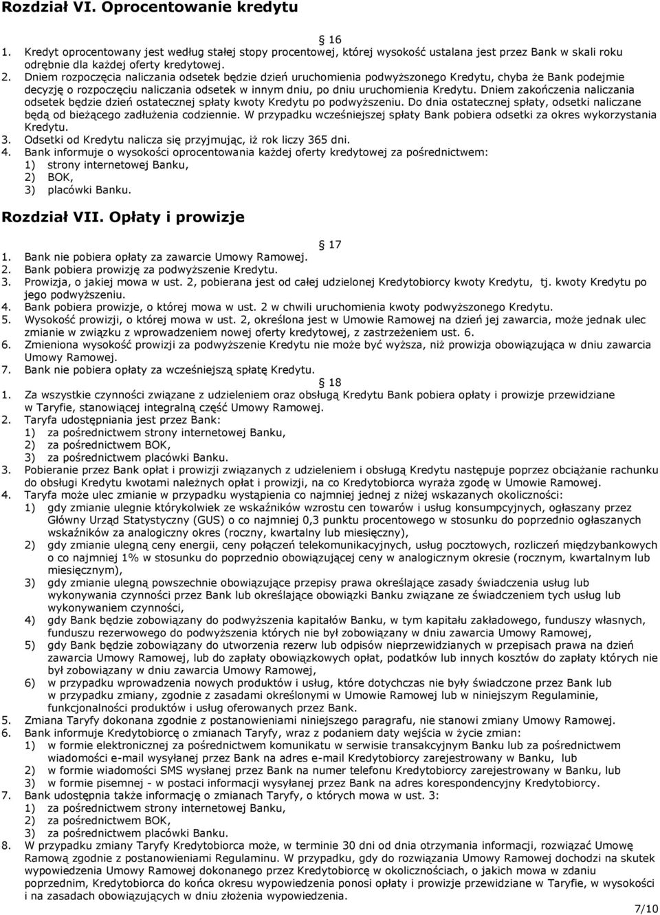 Dniem zakończenia naliczania odsetek będzie dzień ostatecznej spłaty kwoty Kredytu po podwyższeniu. Do dnia ostatecznej spłaty, odsetki naliczane będą od bieżącego zadłużenia codziennie.