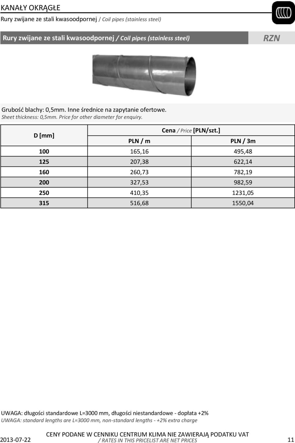 ] PLN / 3m 100 165,16 495,48 125 207,38 622,14 160 260,73 782,19 200 327,53 982,59 250 410,35 1231,05 315 516,68 1550,04 UWAGA: długości standardowe L=3000 mm,