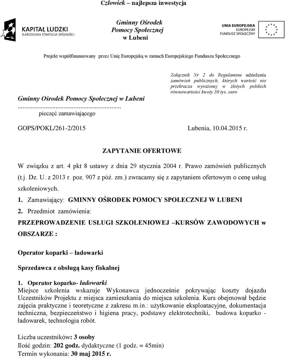 euro GOPS/POKL/261-2/2015 Lubenia, 10.04.2015 r. ZAPYTANIE OFERTOWE W związku z art. 4 pkt 8 ustawy z dnia 29 stycznia 2004 r. Prawo zamówień publicznych (t.j. Dz. U. z 2013 r. poz. 907 z póź. zm.