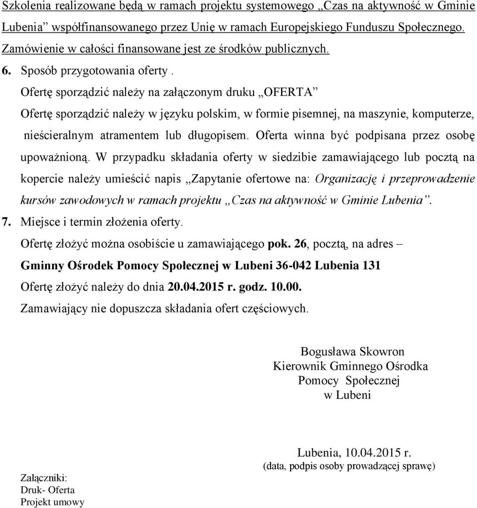 Ofertę sporządzić należy na załączonym druku OFERTA Ofertę sporządzić należy w języku polskim, w formie pisemnej, na maszynie, komputerze, nieścieralnym atramentem lub długopisem.