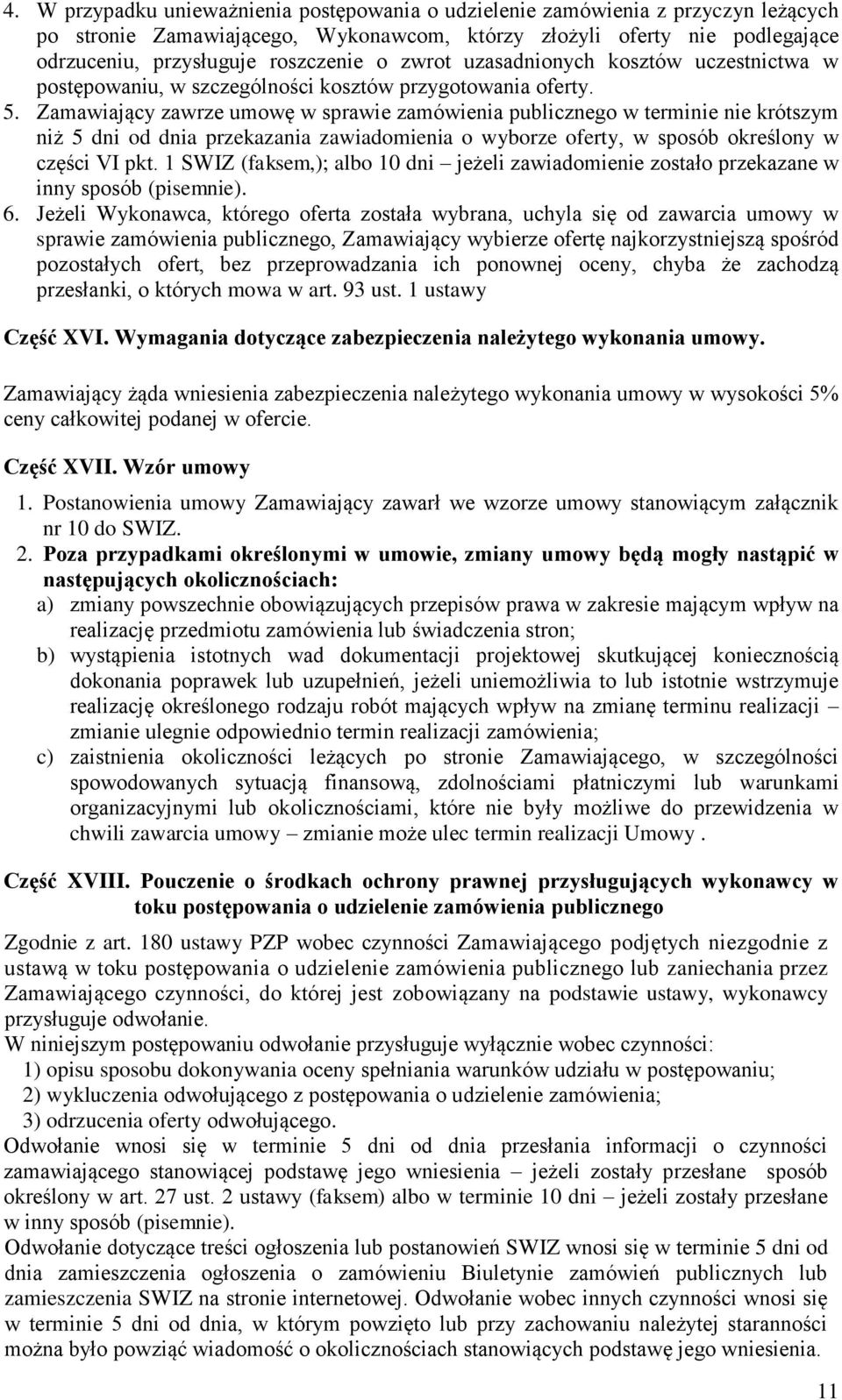 Zamawiający zawrze umowę w sprawie zamówienia publicznego w terminie nie krótszym niż 5 dni od dnia przekazania zawiadomienia o wyborze oferty, w sposób określony w części VI pkt.