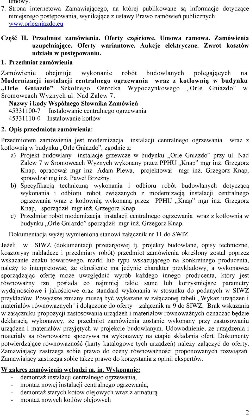 Przedmiot zamówienia Zamówienie obejmuje wykonanie robót budowlanych polegających na Modernizacji instalacji centralnego ogrzewania wraz z kotłownią w budynku Orle Gniazdo Szkolnego Ośrodka