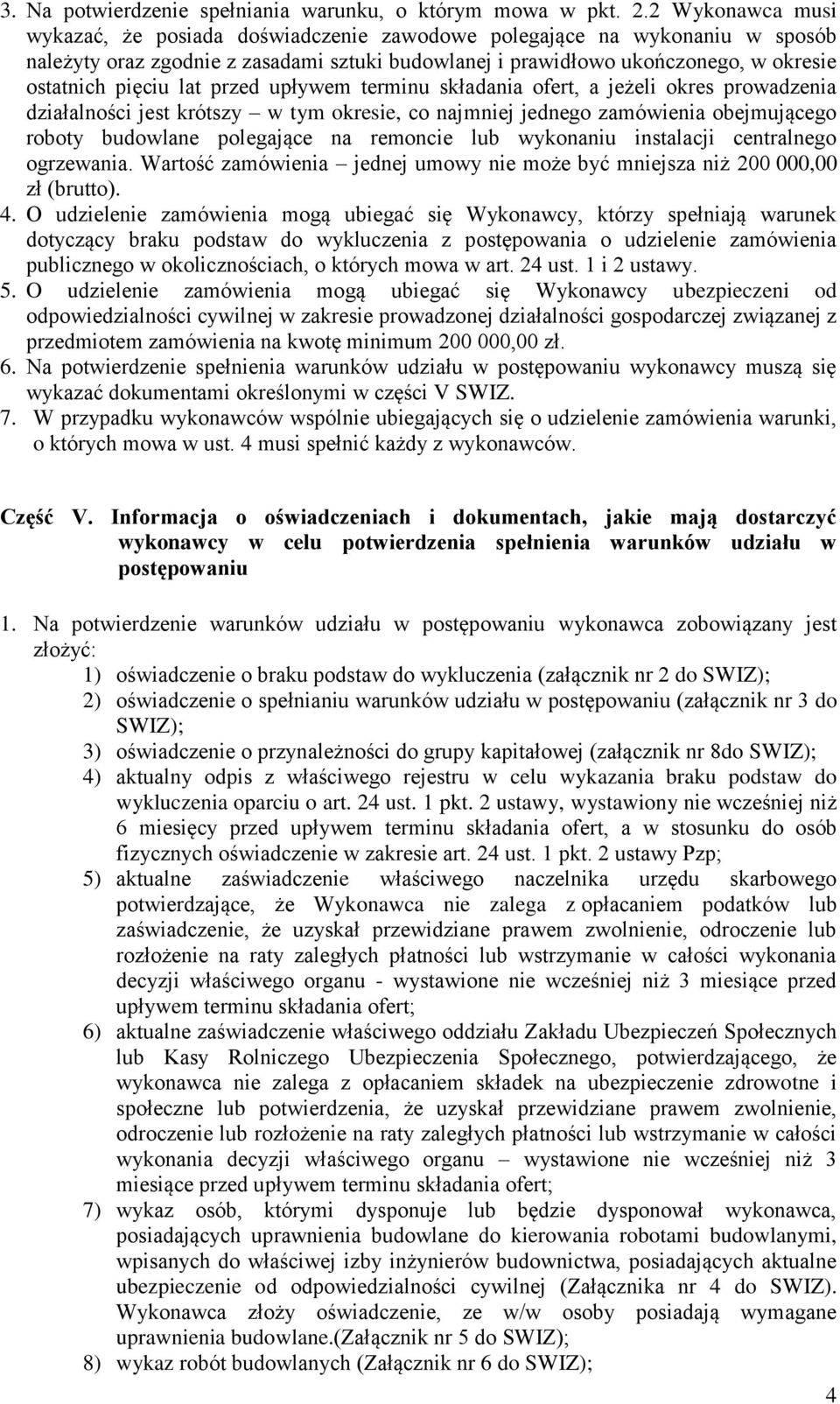 lat przed upływem terminu składania ofert, a jeżeli okres prowadzenia działalności jest krótszy w tym okresie, co najmniej jednego zamówienia obejmującego roboty budowlane polegające na remoncie lub