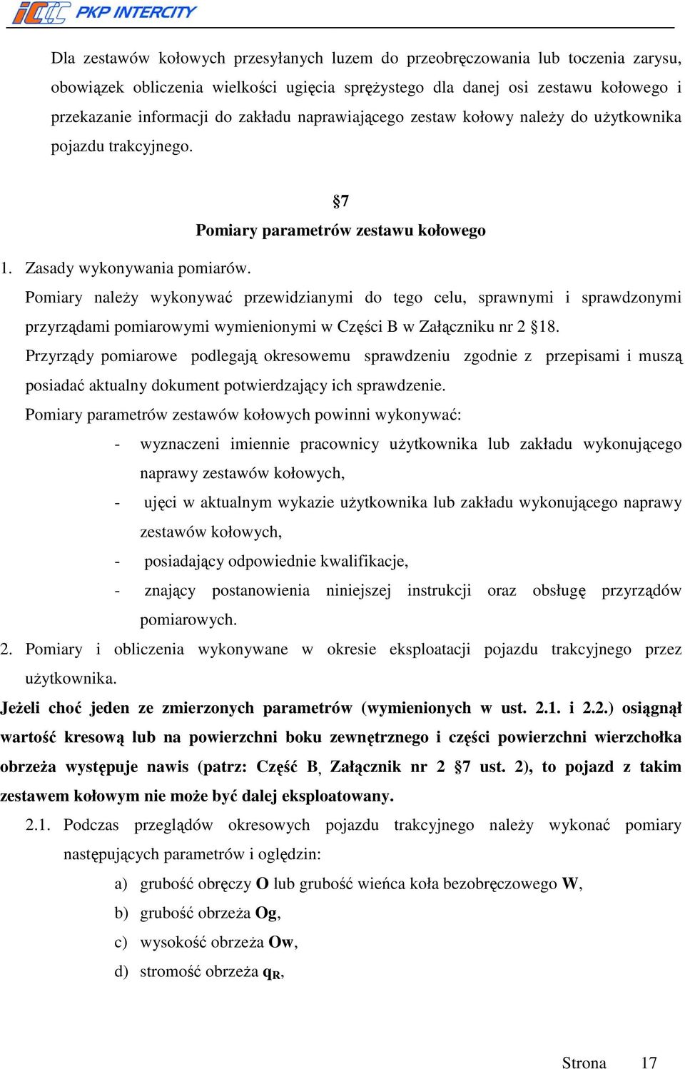 Pomiary należy wykonywać przewidzianymi do tego celu, sprawnymi i sprawdzonymi przyrządami pomiarowymi wymienionymi w Części B w Załączniku nr 2 18.