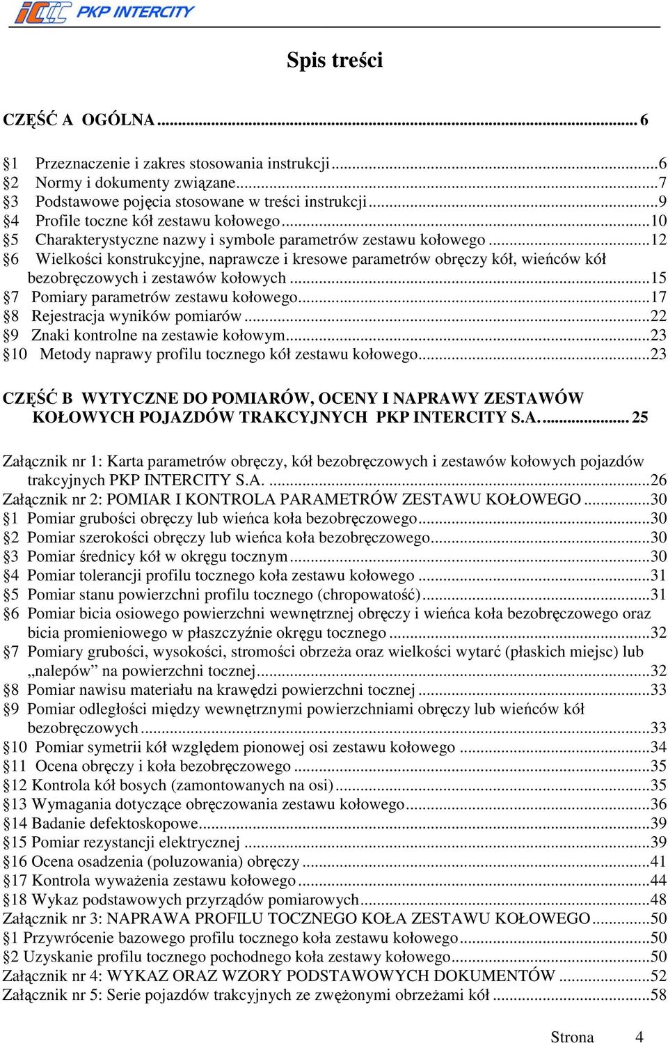 .. 12 6 Wielkości konstrukcyjne, naprawcze i kresowe parametrów obręczy kół, wieńców kół bezobręczowych i zestawów kołowych... 15 7 Pomiary parametrów zestawu kołowego.