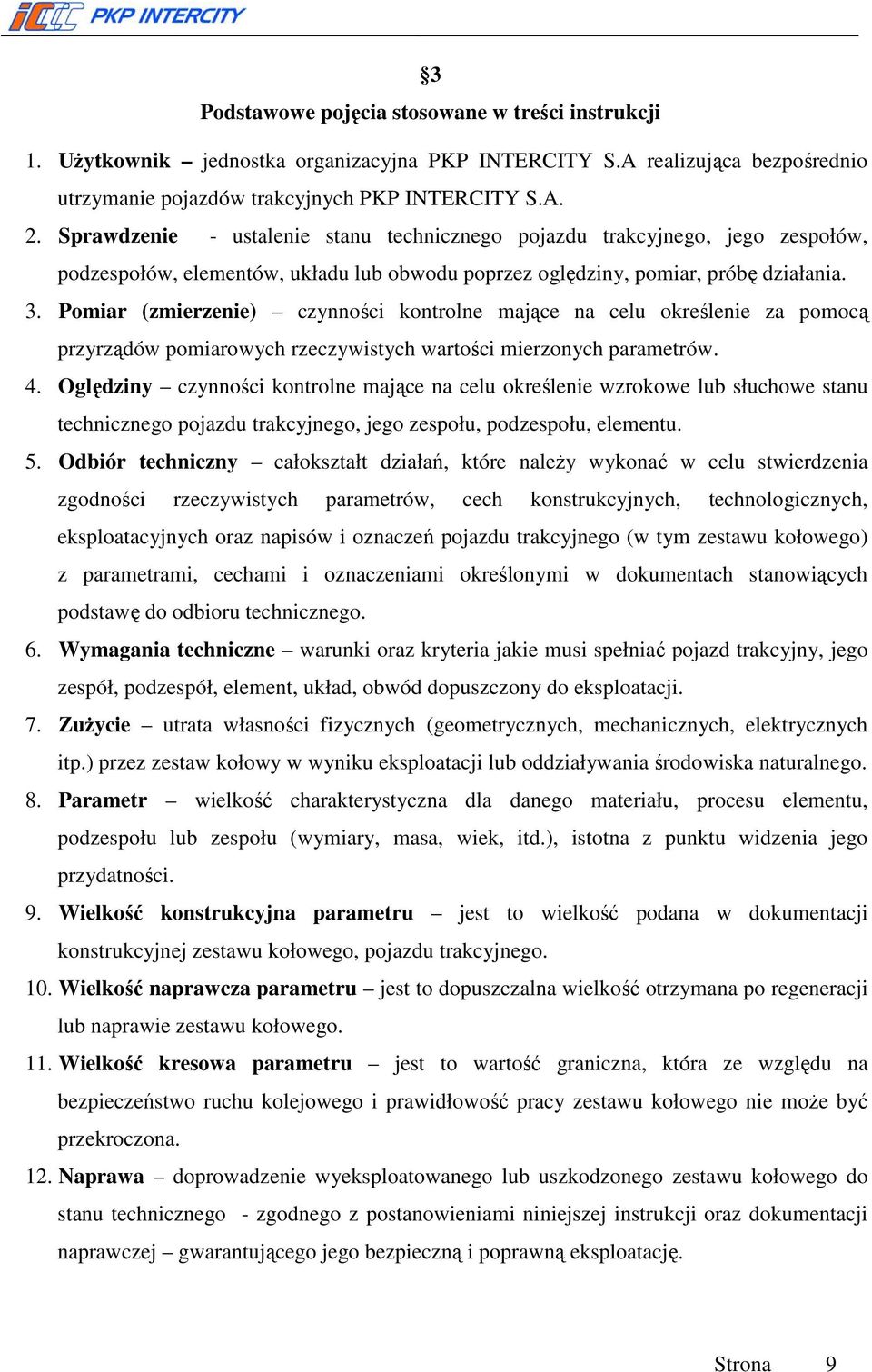 Pomiar (zmierzenie) czynności kontrolne mające na celu określenie za pomocą przyrządów pomiarowych rzeczywistych wartości mierzonych parametrów. 4.