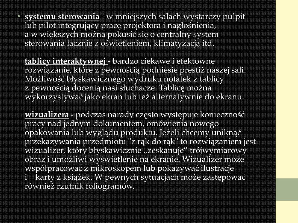 Możliwość błyskawicznego wydruku notatek z tablicy z pewnością docenią nasi słuchacze. Tablicę można wykorzystywać jako ekran lub też alternatywnie do ekranu.