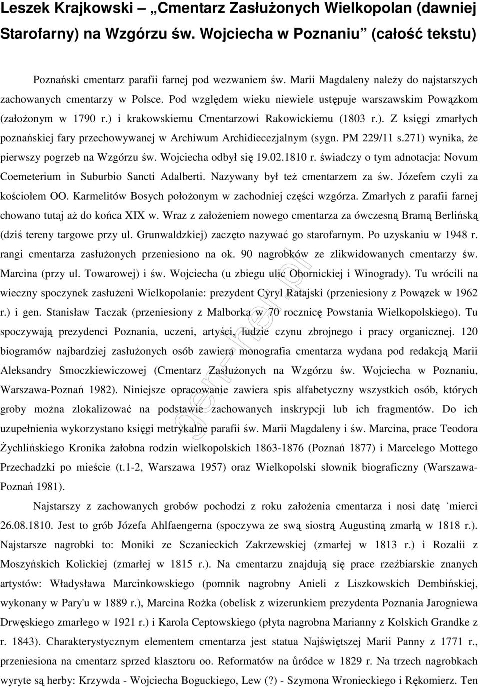 ). Z księgi zmarłych poznańskiej fary przechowywanej w Archiwum Archidiecezjalnym (sygn. PM 229/11 s.271) wynika, że pierwszy pogrzeb na Wzgórzu św. Wojciecha odbył się 19.02.1810 r.