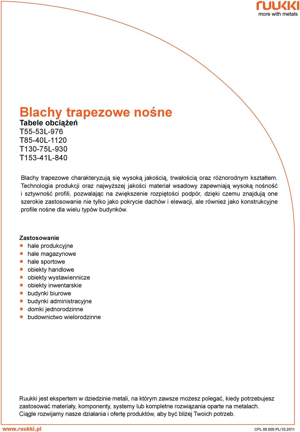 zastosowanie nie tylko jako pokrycie dachów i elewacji, ale również jako konstrukcyjne profile nośne dla wielu typów budynków.