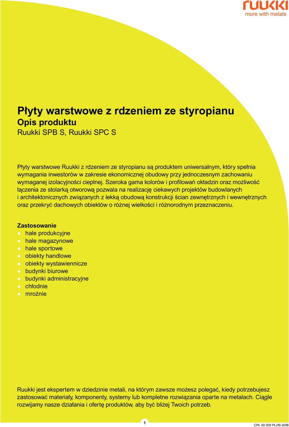 Szeroka gama kolorów i profilowaƒ ok adzin oraz mo liwoêç àczenia ze stolarkà otworowà pozwala na realizacj ciekawych projektów budowlanych i architektonicznych zwiàzanych z lekkà obudowà konstrukcji