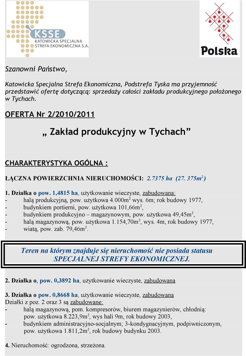 1,4815 ha, użytkowanie wieczyste, zabudowana: - halą produkcyjną, pow. użytkowa 4.000m 2 wys. 6m; rok budowy 1977, - budynkiem portierni, pow.