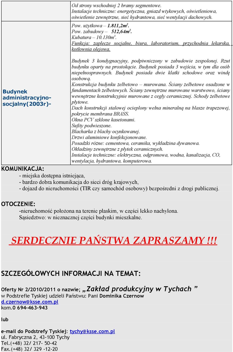 Kubatura 10.130m 3. Funkcja: zaplecze socjalne, biura, laboratorium, przychodnia lekarska, kotłownia olejowa. Budynek 3 kondygnacyjny, podpiwniczony w zabudowie zespolonej.